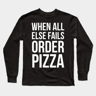 When All Else Fails Order Pizza Long Sleeve T-Shirt